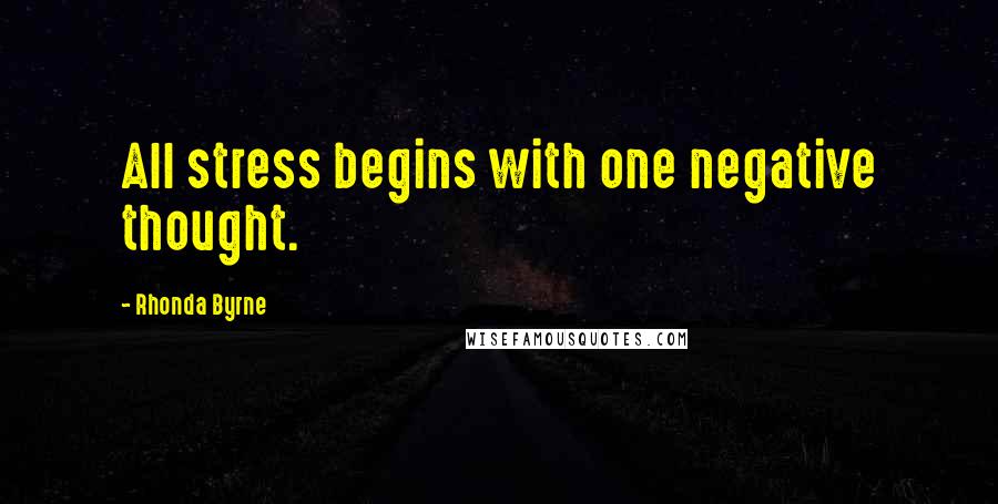 Rhonda Byrne Quotes: All stress begins with one negative thought.