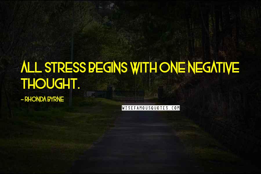 Rhonda Byrne Quotes: All stress begins with one negative thought.