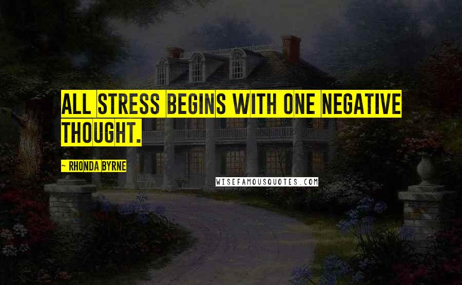 Rhonda Byrne Quotes: All stress begins with one negative thought.