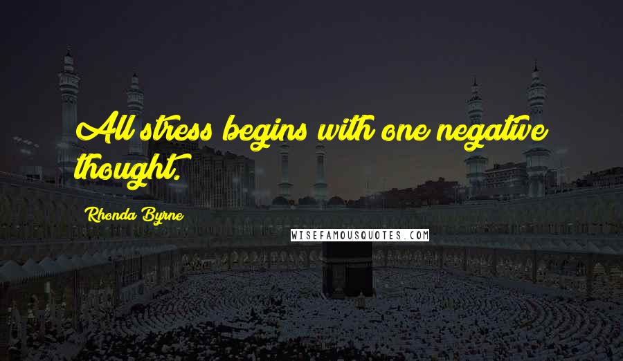 Rhonda Byrne Quotes: All stress begins with one negative thought.