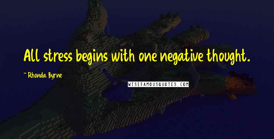 Rhonda Byrne Quotes: All stress begins with one negative thought.