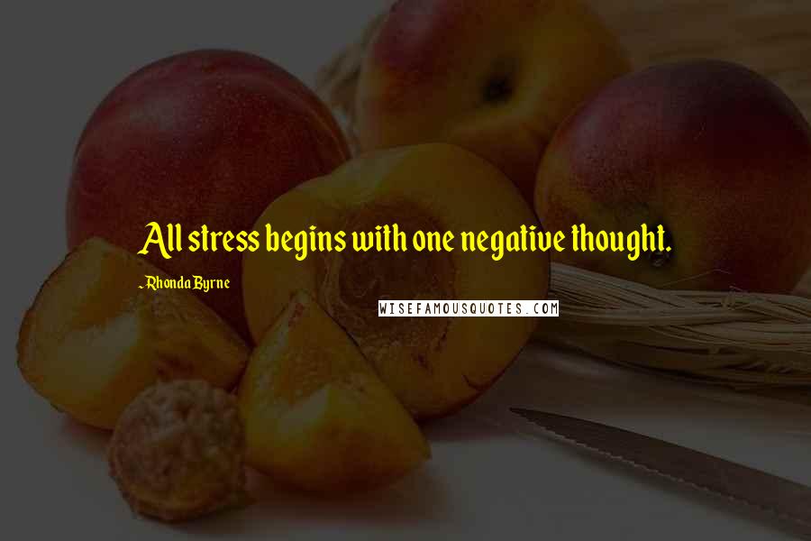 Rhonda Byrne Quotes: All stress begins with one negative thought.