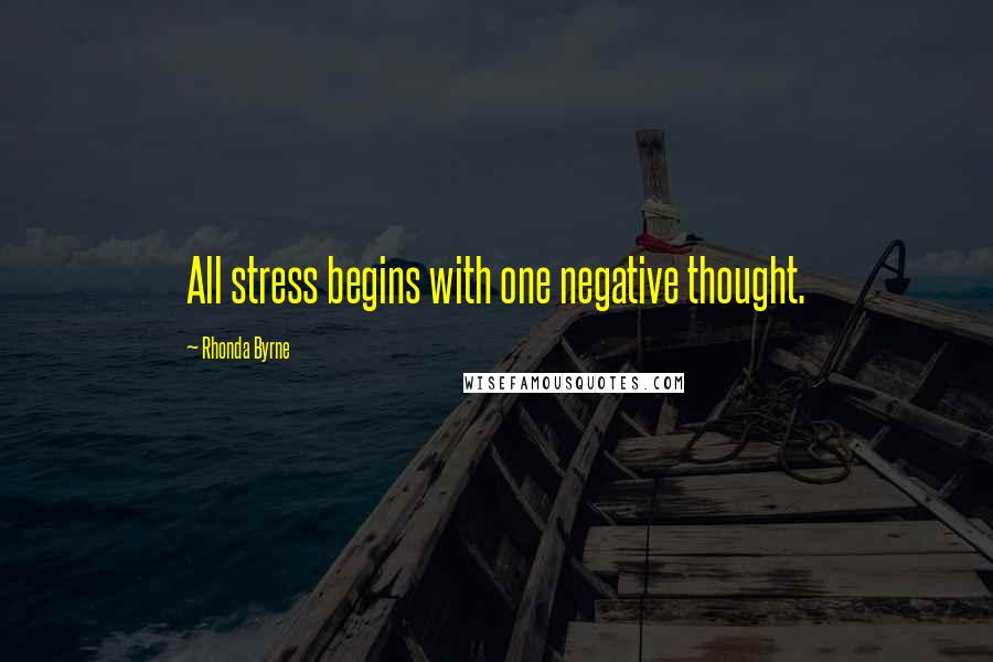 Rhonda Byrne Quotes: All stress begins with one negative thought.