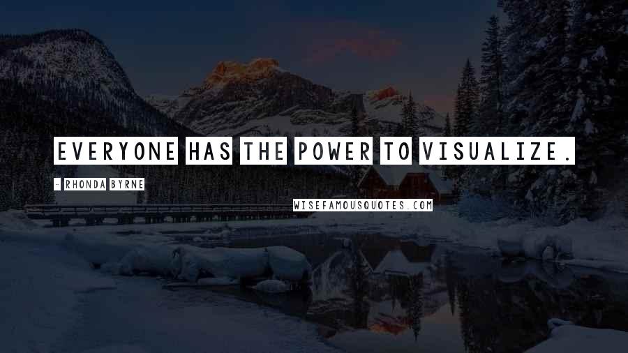 Rhonda Byrne Quotes: Everyone has the power to visualize.