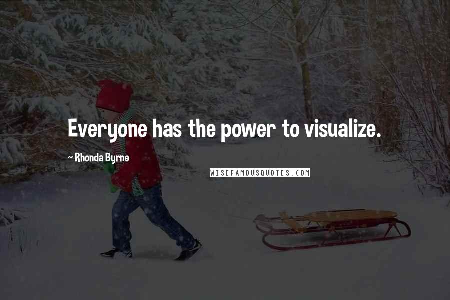 Rhonda Byrne Quotes: Everyone has the power to visualize.