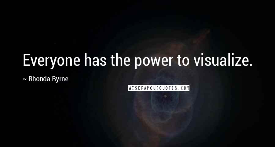 Rhonda Byrne Quotes: Everyone has the power to visualize.