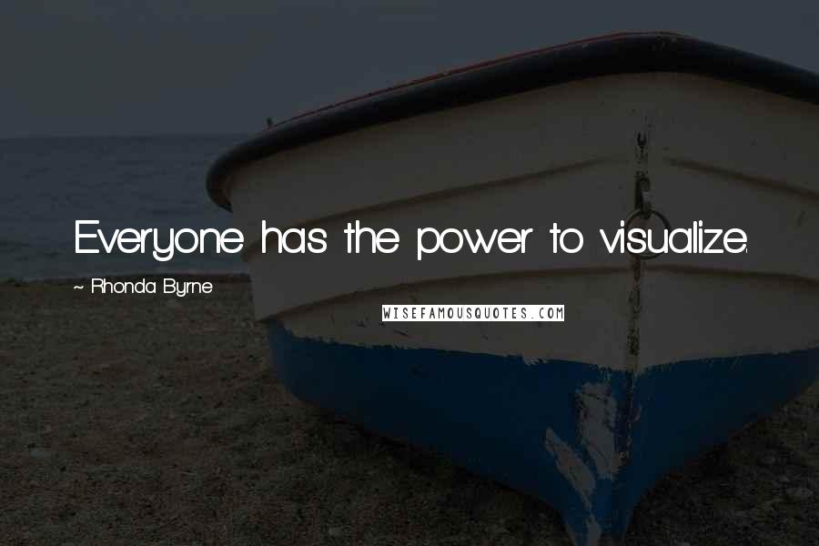 Rhonda Byrne Quotes: Everyone has the power to visualize.