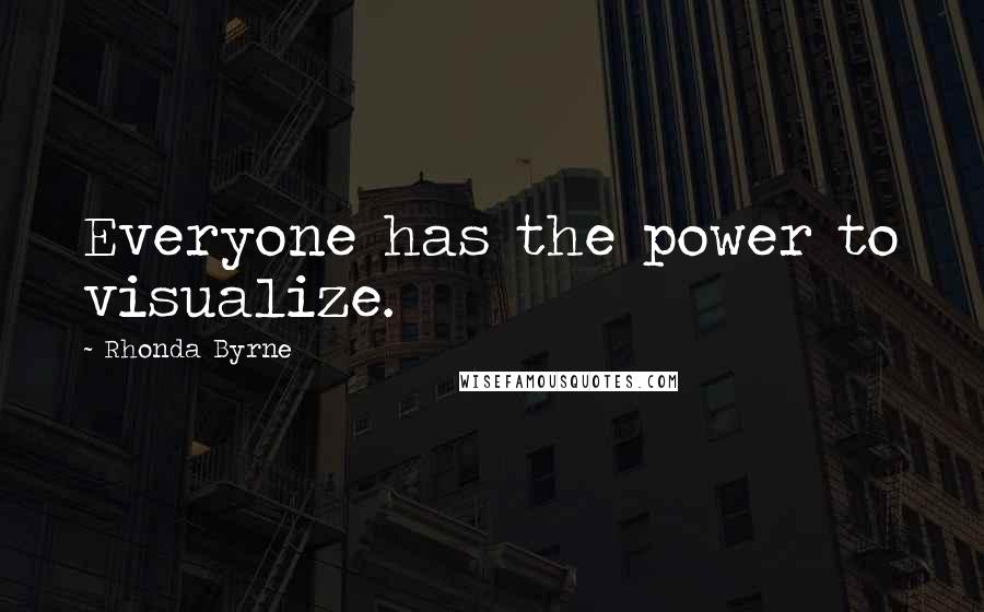 Rhonda Byrne Quotes: Everyone has the power to visualize.