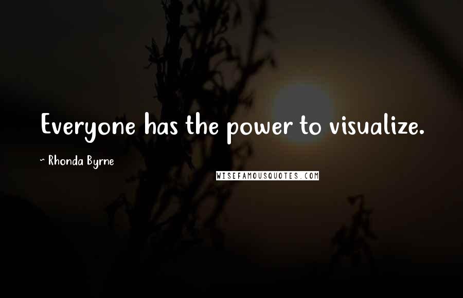 Rhonda Byrne Quotes: Everyone has the power to visualize.