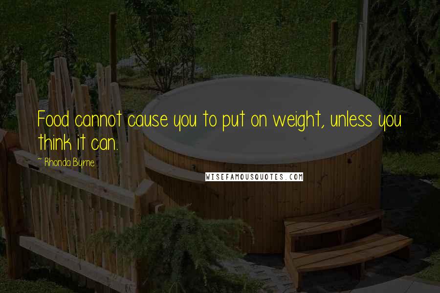 Rhonda Byrne Quotes: Food cannot cause you to put on weight, unless you think it can.