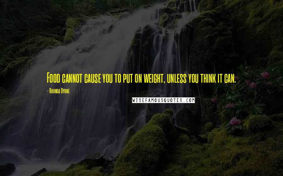 Rhonda Byrne Quotes: Food cannot cause you to put on weight, unless you think it can.