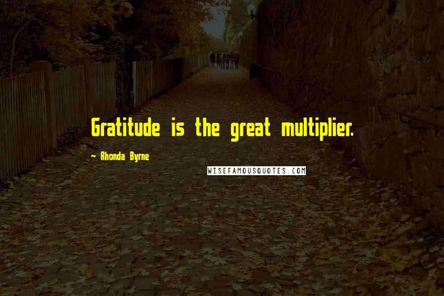 Rhonda Byrne Quotes: Gratitude is the great multiplier.