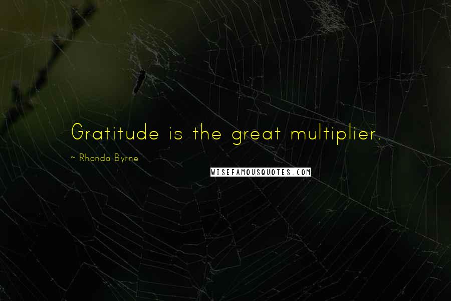 Rhonda Byrne Quotes: Gratitude is the great multiplier.