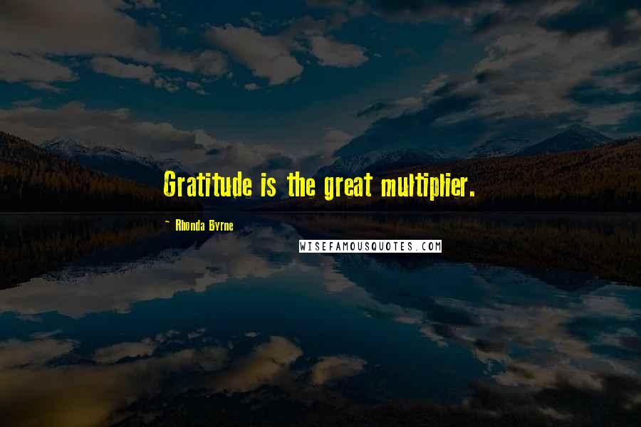 Rhonda Byrne Quotes: Gratitude is the great multiplier.