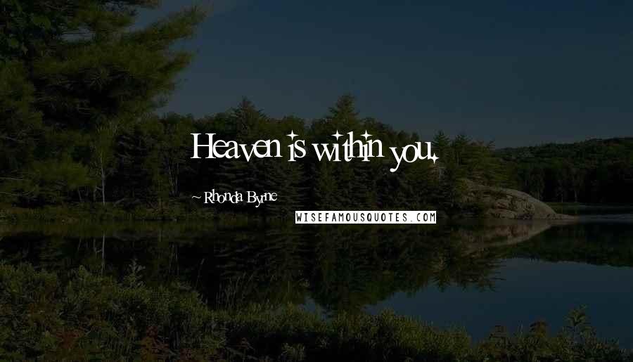 Rhonda Byrne Quotes: Heaven is within you.