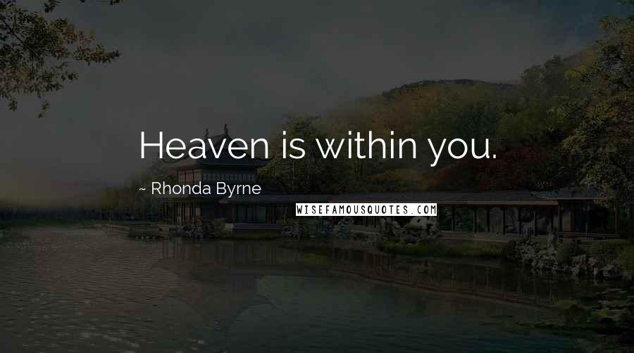 Rhonda Byrne Quotes: Heaven is within you.