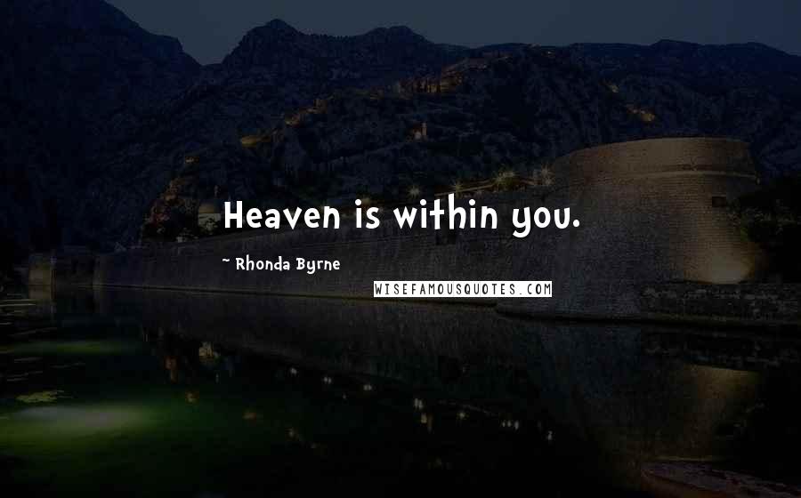 Rhonda Byrne Quotes: Heaven is within you.