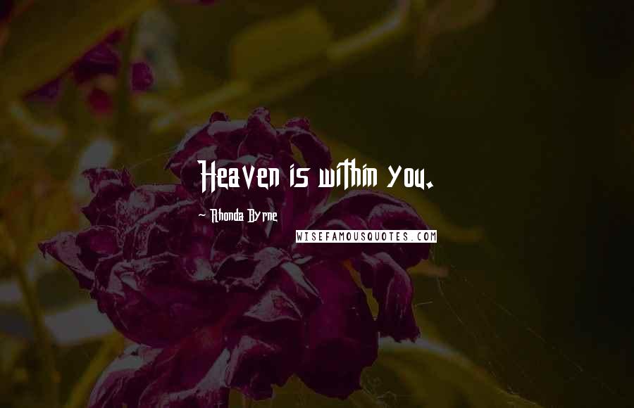 Rhonda Byrne Quotes: Heaven is within you.