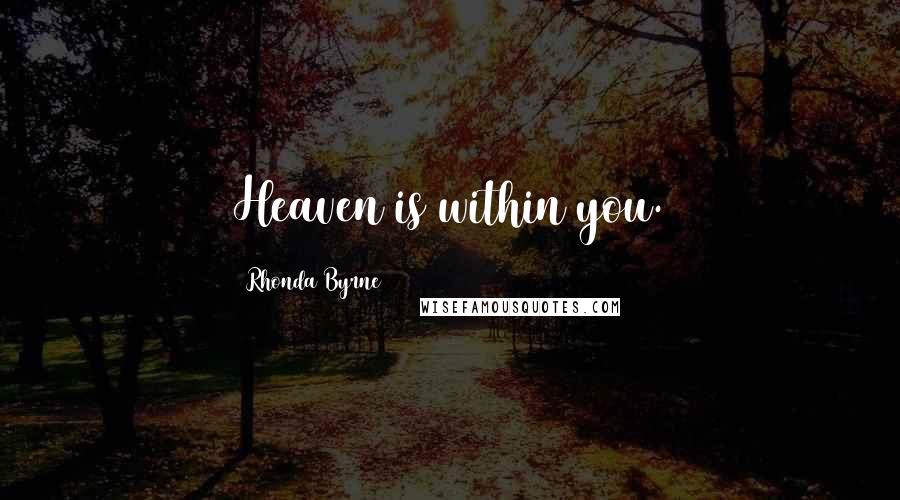 Rhonda Byrne Quotes: Heaven is within you.