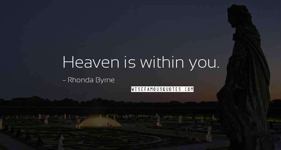 Rhonda Byrne Quotes: Heaven is within you.