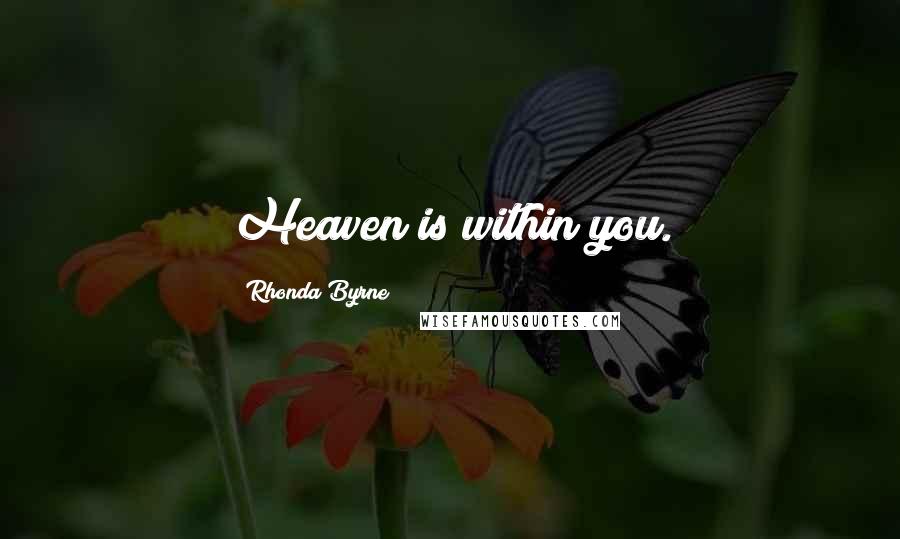 Rhonda Byrne Quotes: Heaven is within you.