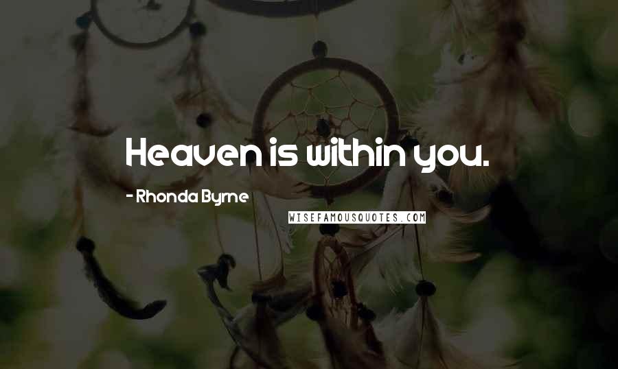 Rhonda Byrne Quotes: Heaven is within you.