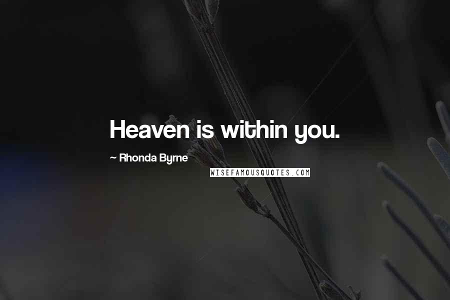 Rhonda Byrne Quotes: Heaven is within you.