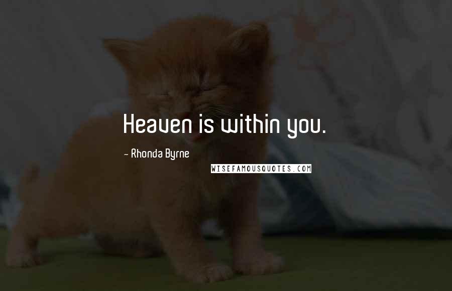 Rhonda Byrne Quotes: Heaven is within you.