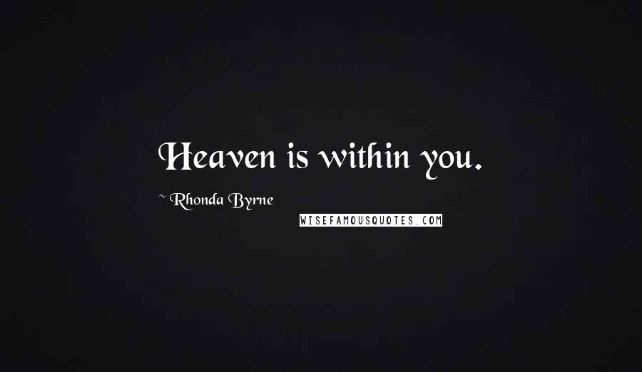 Rhonda Byrne Quotes: Heaven is within you.