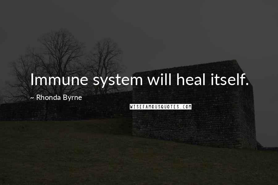 Rhonda Byrne Quotes: Immune system will heal itself.