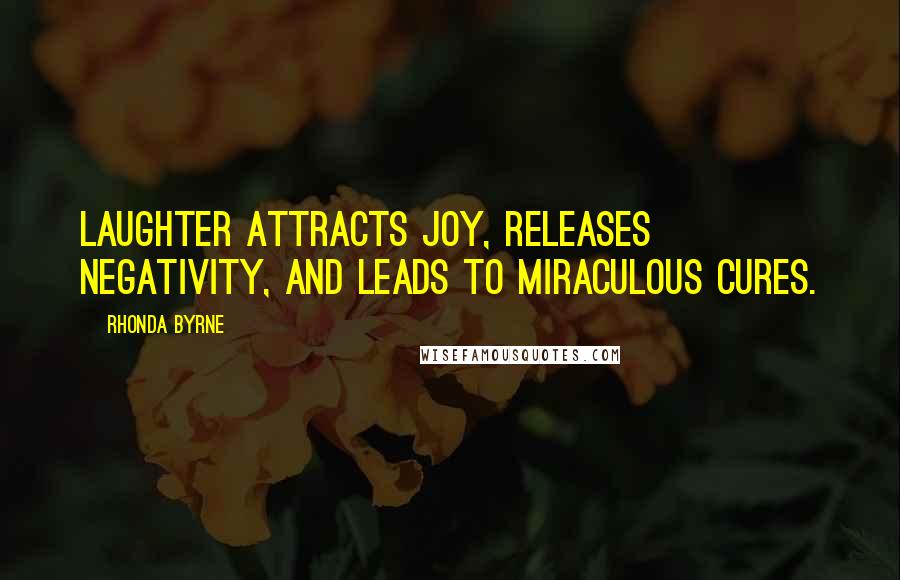 Rhonda Byrne Quotes: Laughter attracts joy, releases negativity, and leads to miraculous cures.