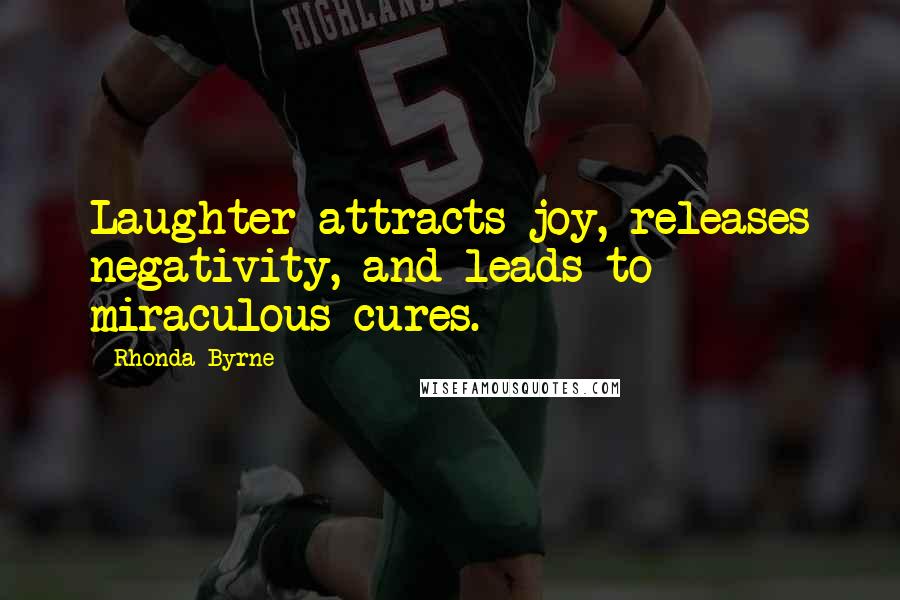 Rhonda Byrne Quotes: Laughter attracts joy, releases negativity, and leads to miraculous cures.