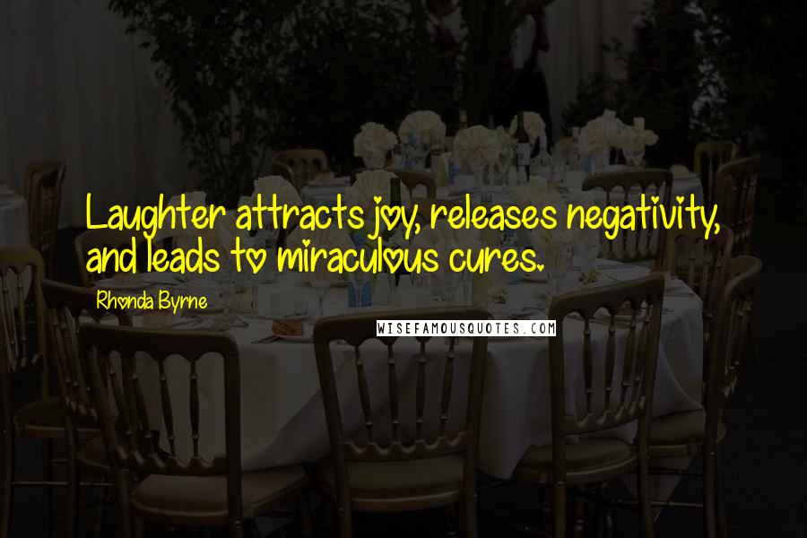 Rhonda Byrne Quotes: Laughter attracts joy, releases negativity, and leads to miraculous cures.