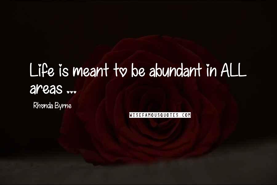 Rhonda Byrne Quotes: Life is meant to be abundant in ALL areas ...