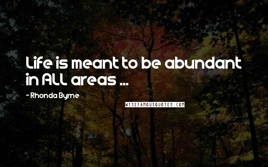 Rhonda Byrne Quotes: Life is meant to be abundant in ALL areas ...