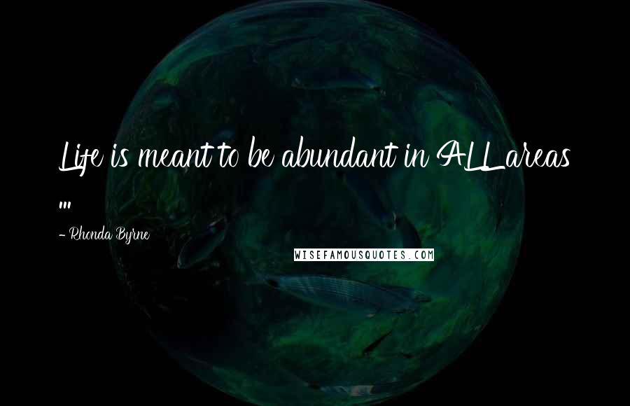 Rhonda Byrne Quotes: Life is meant to be abundant in ALL areas ...