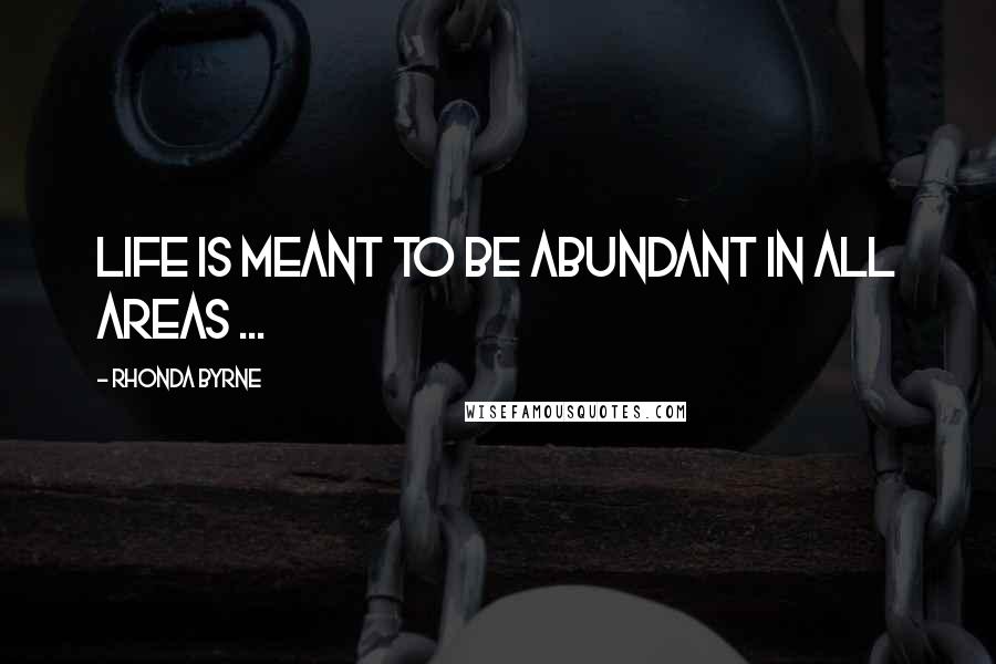 Rhonda Byrne Quotes: Life is meant to be abundant in ALL areas ...