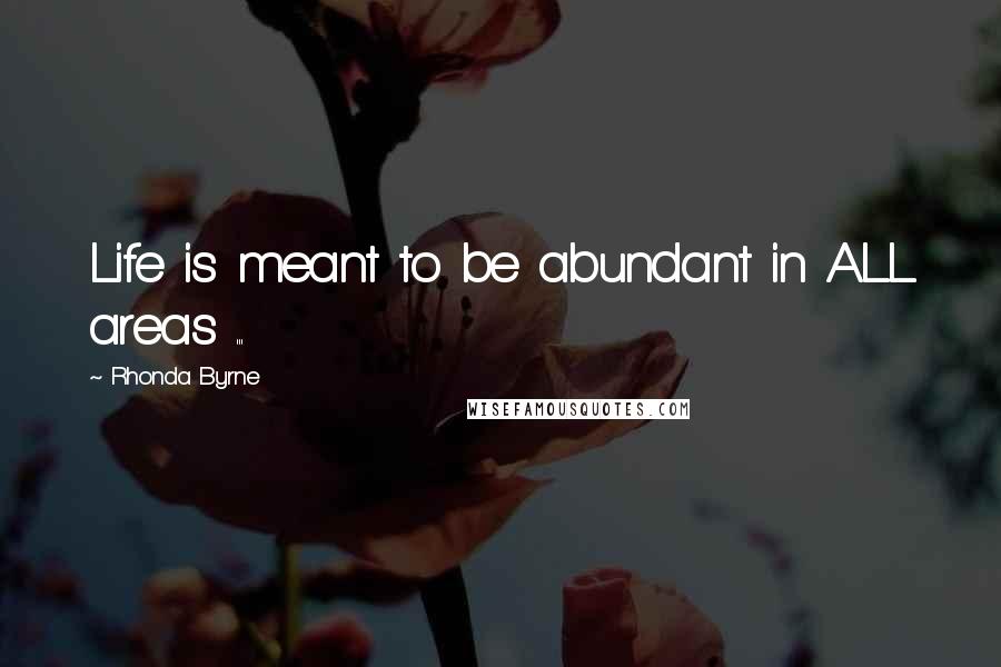 Rhonda Byrne Quotes: Life is meant to be abundant in ALL areas ...