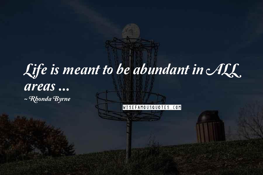 Rhonda Byrne Quotes: Life is meant to be abundant in ALL areas ...