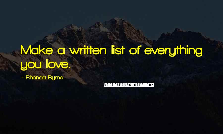 Rhonda Byrne Quotes: Make a written list of everything you love.