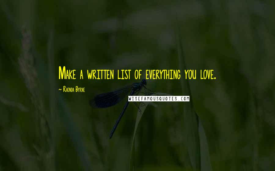 Rhonda Byrne Quotes: Make a written list of everything you love.