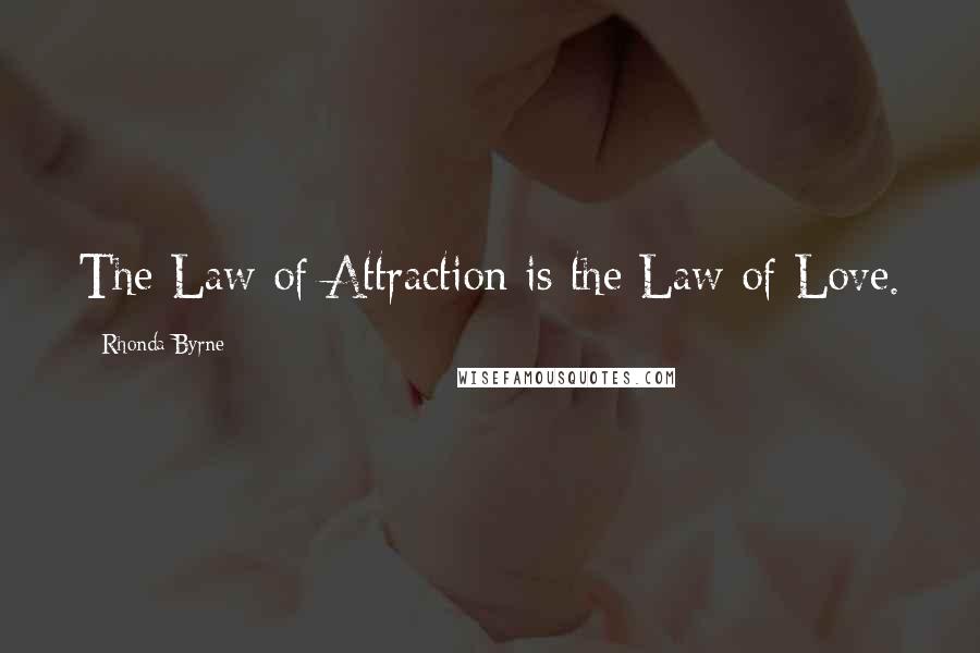 Rhonda Byrne Quotes: The Law of Attraction is the Law of Love.