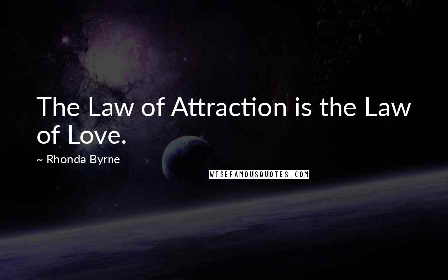 Rhonda Byrne Quotes: The Law of Attraction is the Law of Love.