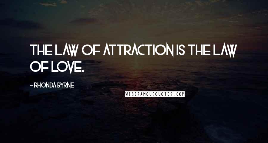 Rhonda Byrne Quotes: The Law of Attraction is the Law of Love.