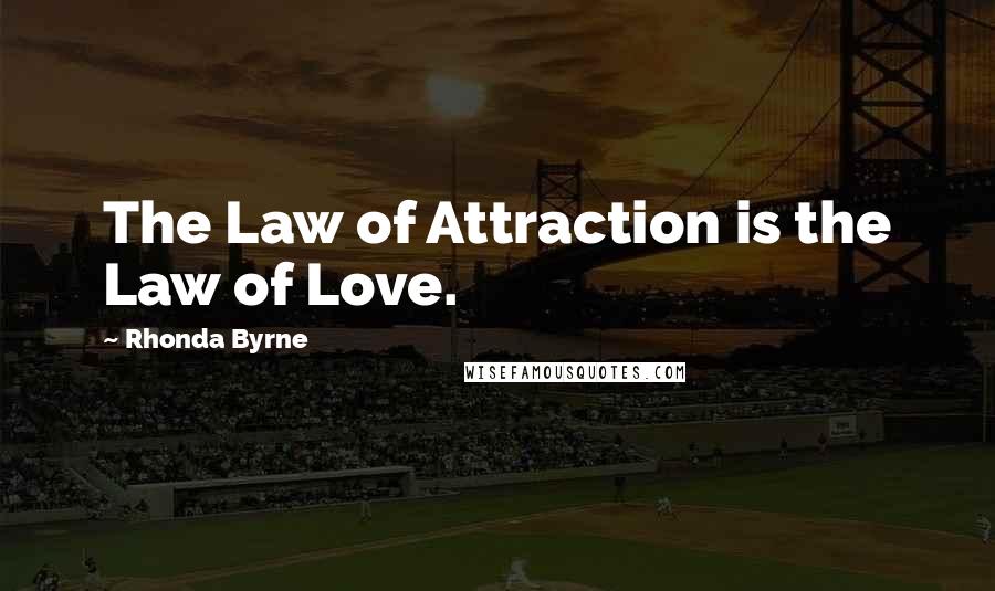 Rhonda Byrne Quotes: The Law of Attraction is the Law of Love.