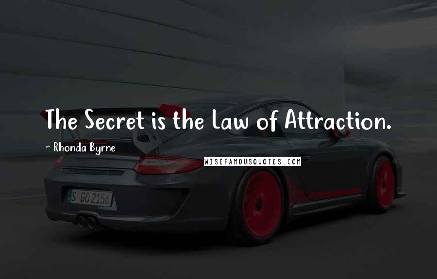 Rhonda Byrne Quotes: The Secret is the Law of Attraction.