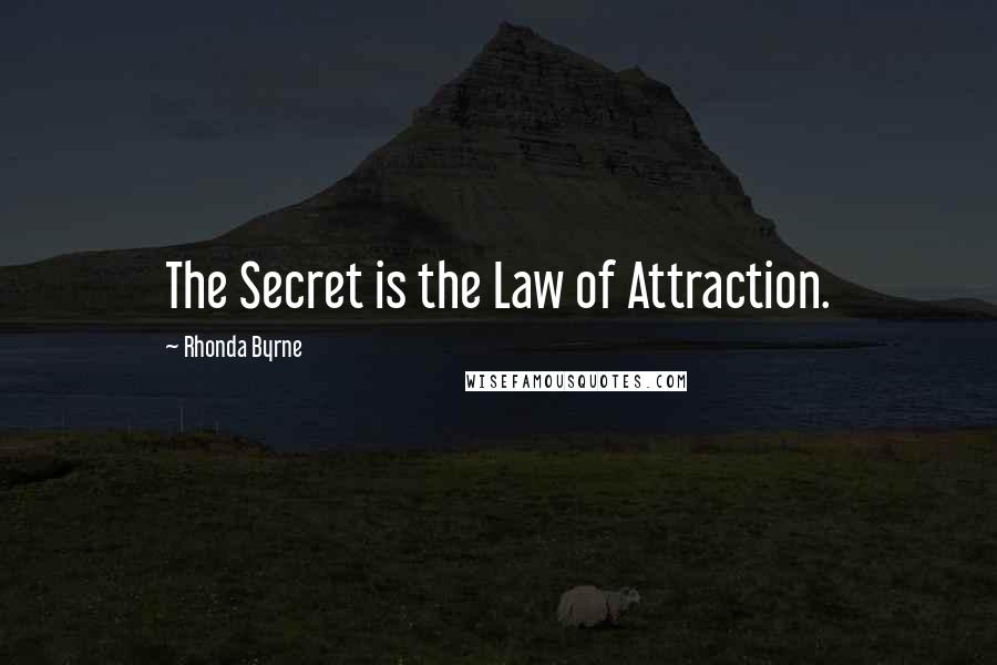 Rhonda Byrne Quotes: The Secret is the Law of Attraction.