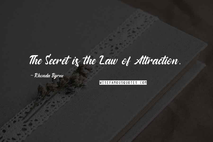 Rhonda Byrne Quotes: The Secret is the Law of Attraction.