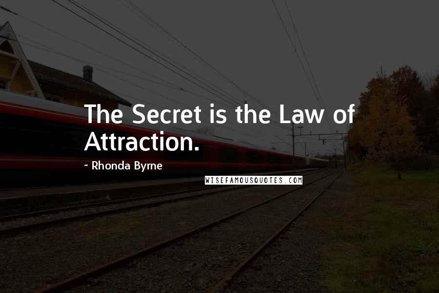 Rhonda Byrne Quotes: The Secret is the Law of Attraction.