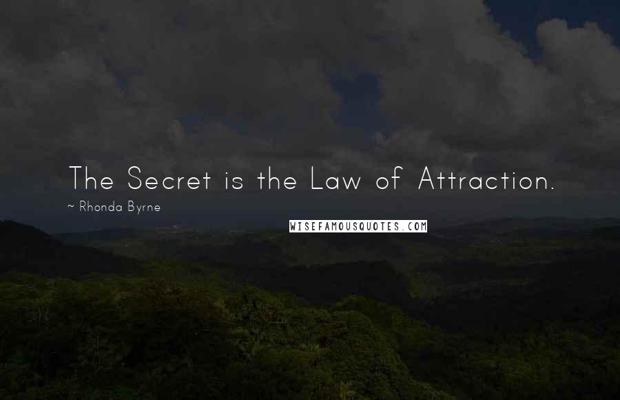 Rhonda Byrne Quotes: The Secret is the Law of Attraction.